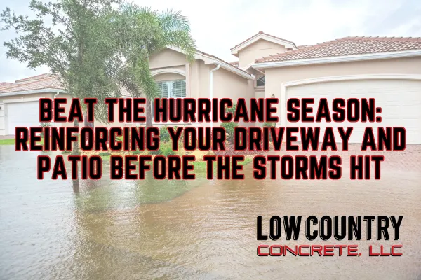 Beat the Hurricane Season: Reinforcing Your Driveway and Patio Before the Storms Hit